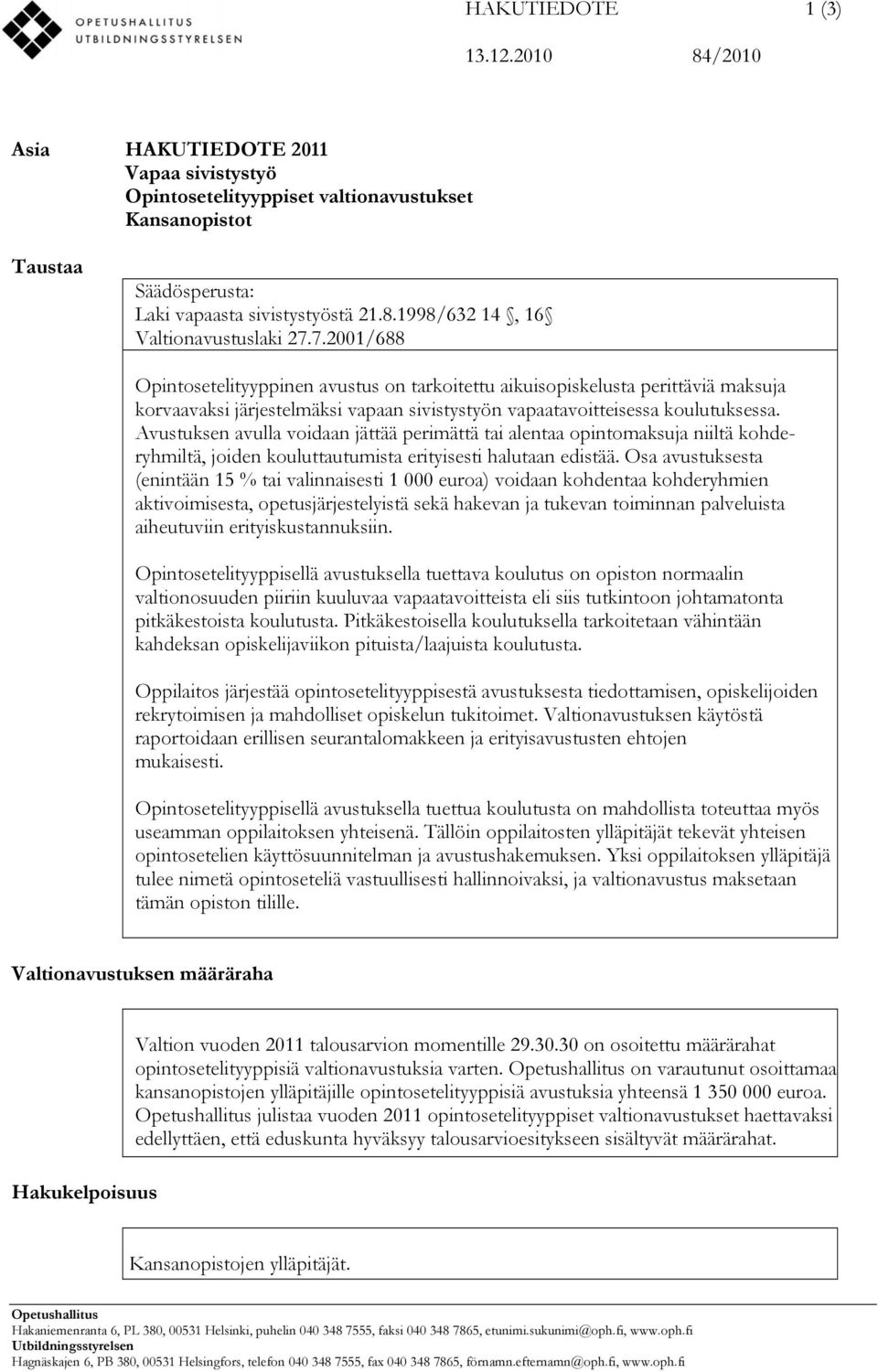 Avustuksen avulla voidaan jättää perimättä tai alentaa opintomaksuja niiltä kohderyhmiltä, joiden kouluttautumista erityisesti halutaan edistää.