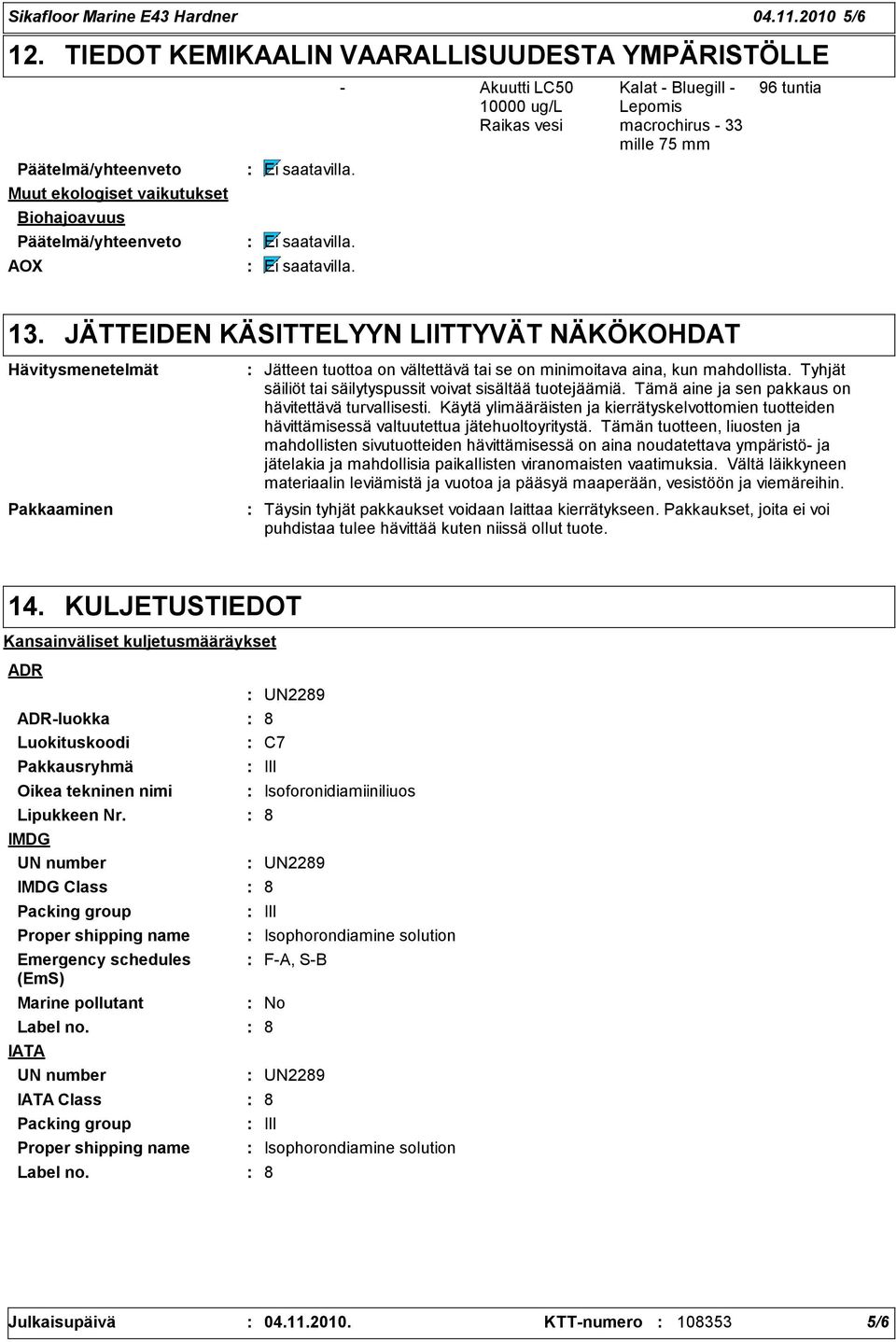 JÄTTEIDEN KÄSITTELYYN LIITTYVÄT NÄKÖKOHDAT Hävitysmenetelmät Pakkaaminen Jätteen tuottoa on vältettävä tai se on minimoitava aina, kun mahdollista.