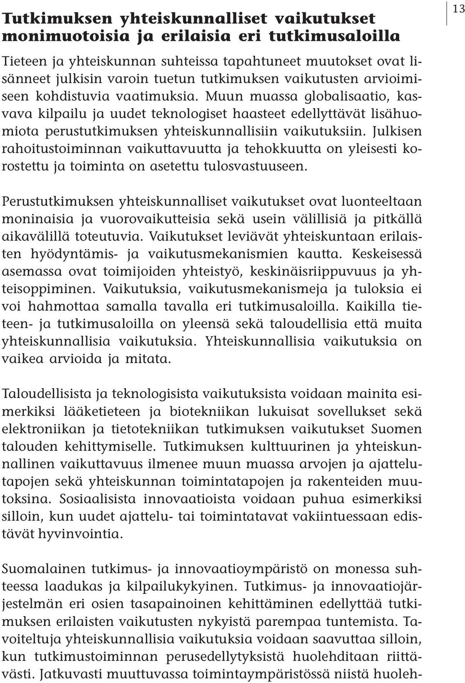 Julkisen rahoitustoiminnan vaikuttavuutta ja tehokkuutta on yleisesti korostettu ja toiminta on asetettu tulosvastuuseen.