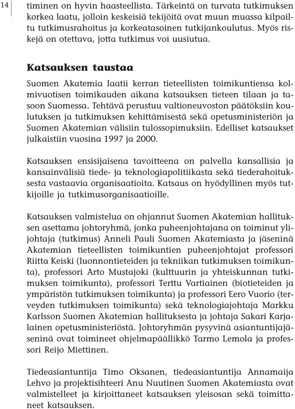 Katsauksen taustaa Suomen Akatemia laatii kerran tieteellisten toimikuntiensa kolmivuotisen toimikauden aikana katsauksen tieteen tilaan ja tasoon Suomessa.