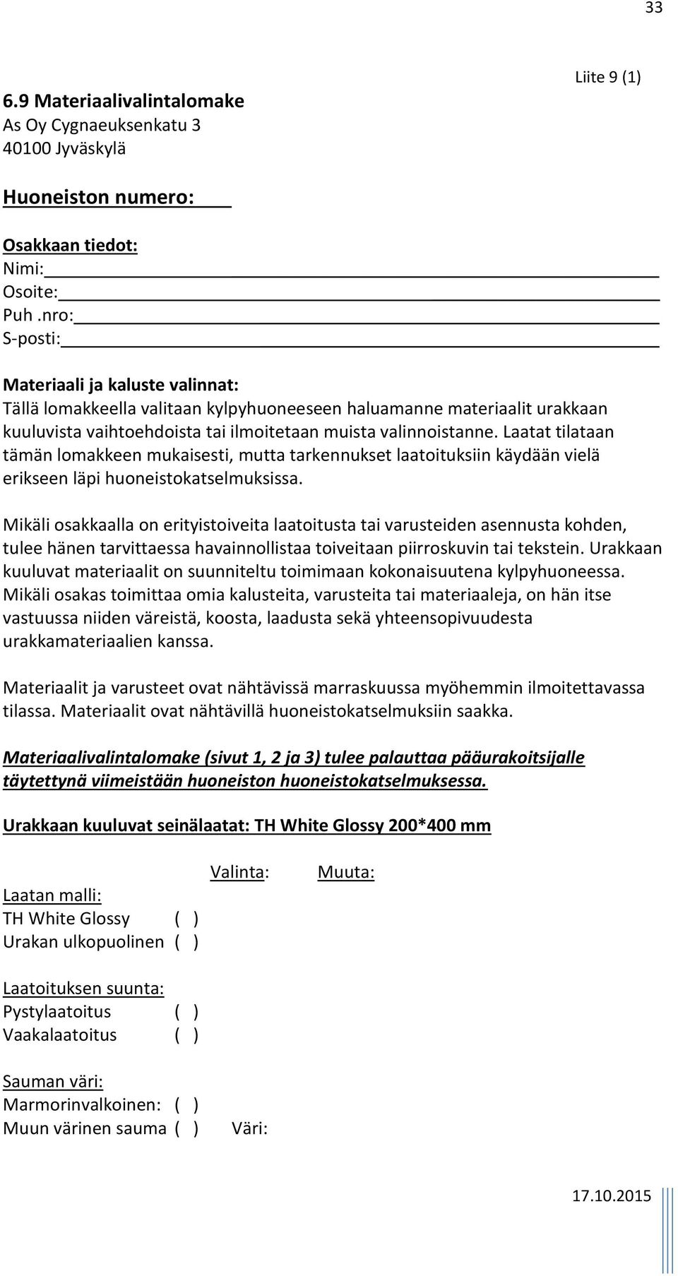 Laatat tilataan tämän lomakkeen mukaisesti, mutta tarkennukset laatoituksiin käydään vielä erikseen läpi huoneistokatselmuksissa.