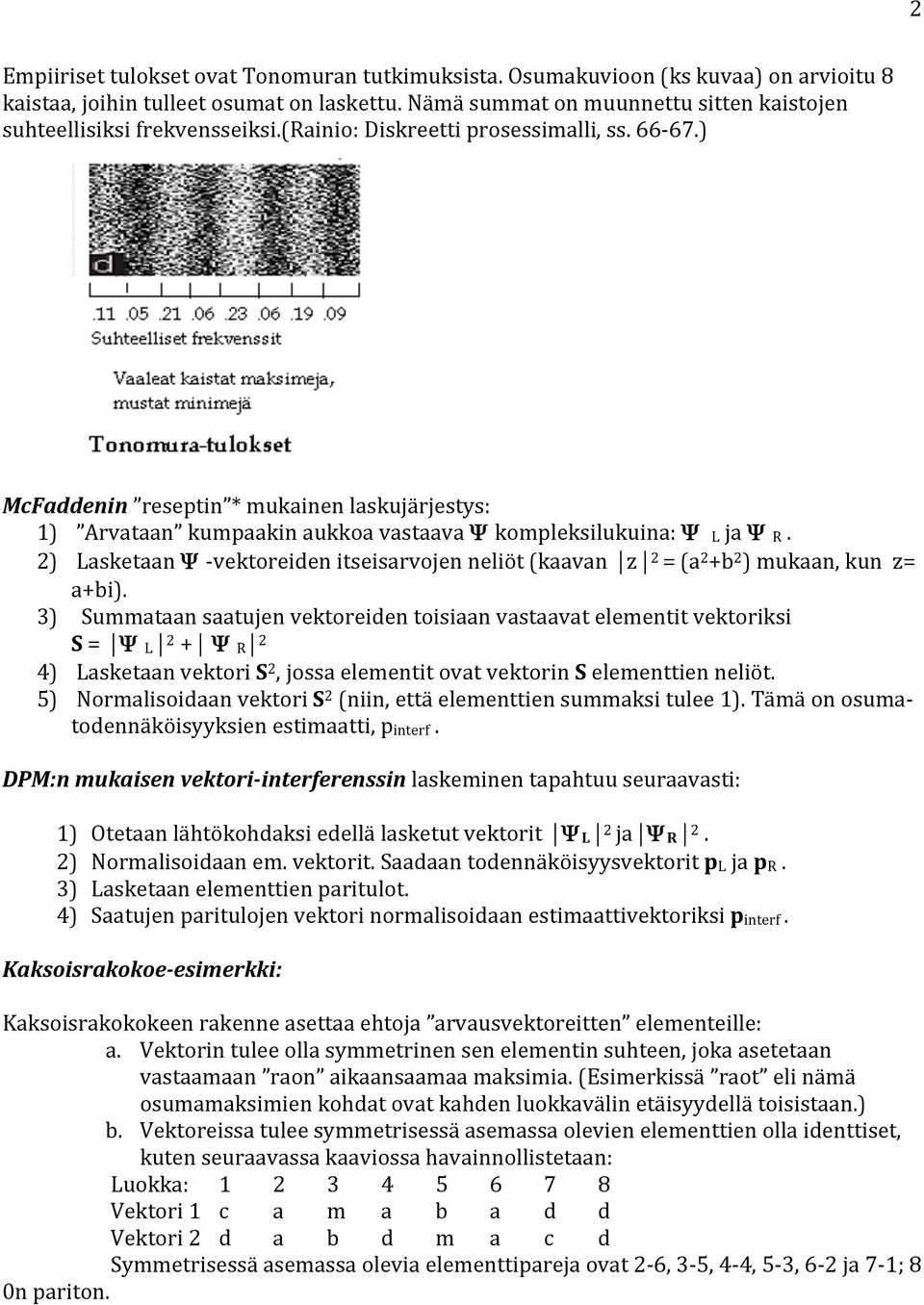 ) McFaddenin reseptin * mukainen laskujärjestys: 1) Arvataan kumpaakin aukkoa vastaava Ψ kompleksilukuina: Ψ L ja Ψ R.