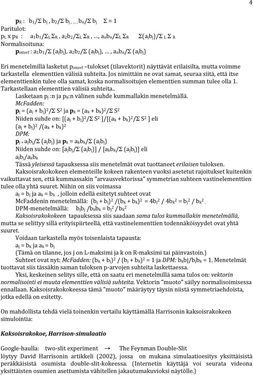 Jos nimittäin ne ovat samat, seuraa siitä, että itse elementtienkin tulee olla samat, koska normalisoitujen elementtien summan tulee olla 1. Tarkastellaan elementtien välisiä suhteita.