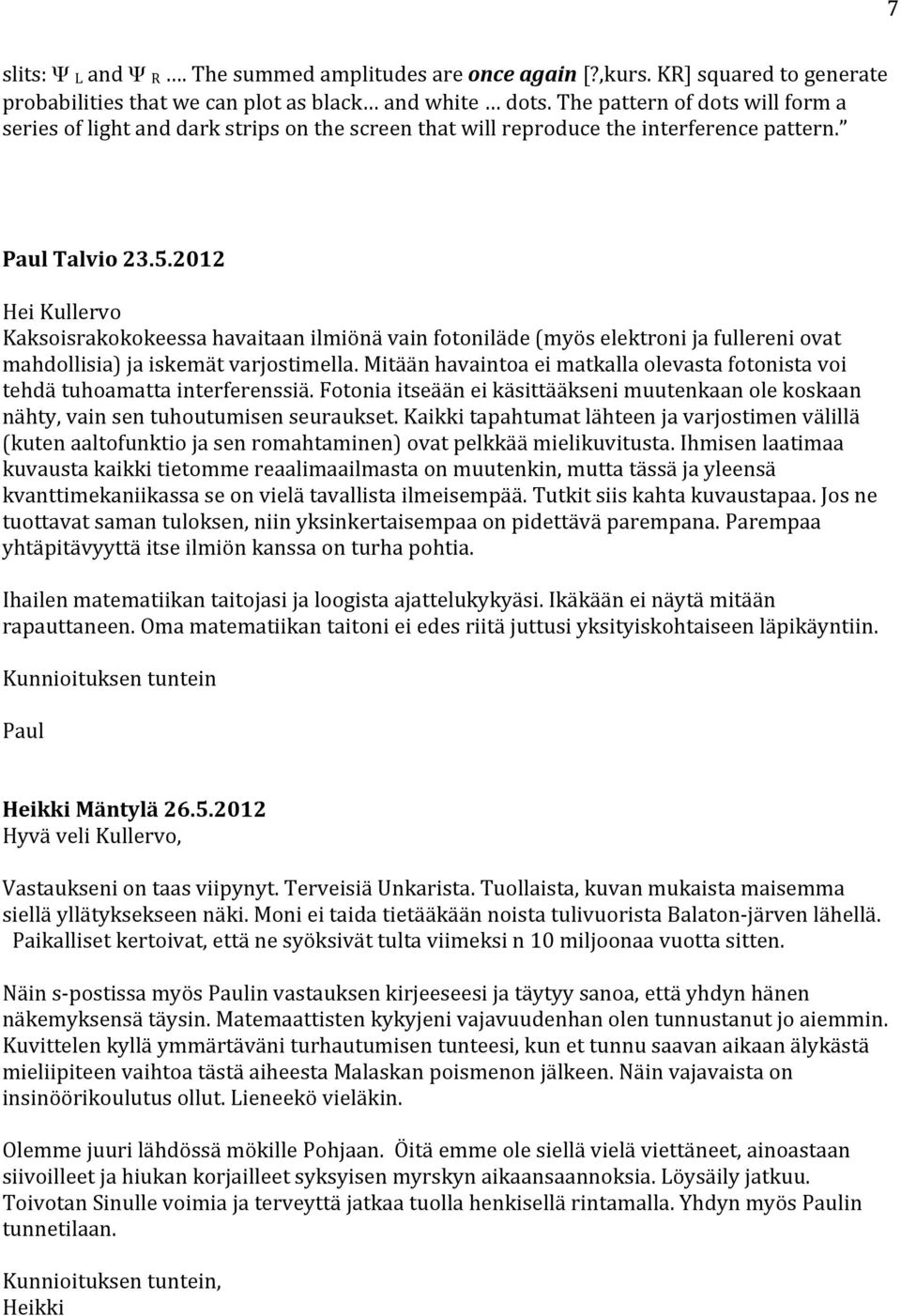 2012 Hei Kullervo Kaksoisrakokokeessa havaitaan ilmiönä vain fotoniläde (myös elektroni ja fullereni ovat mahdollisia) ja iskemät varjostimella.