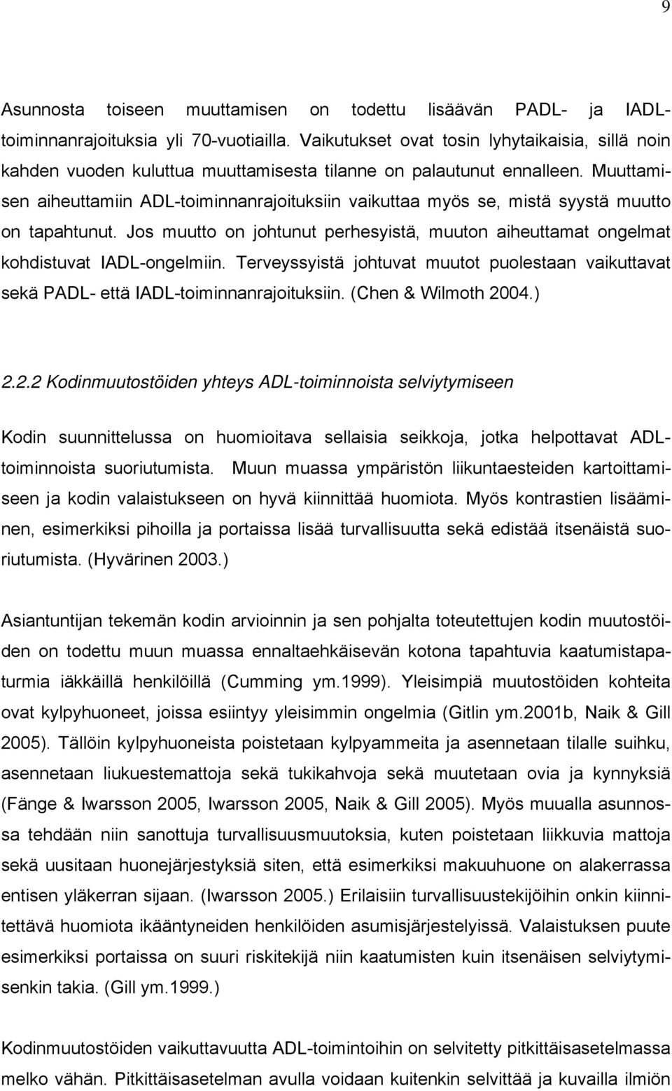 Muuttamisen aiheuttamiin ADL-toiminnanrajoituksiin vaikuttaa myös se, mistä syystä muutto on tapahtunut. Jos muutto on johtunut perhesyistä, muuton aiheuttamat ongelmat kohdistuvat IADL-ongelmiin.