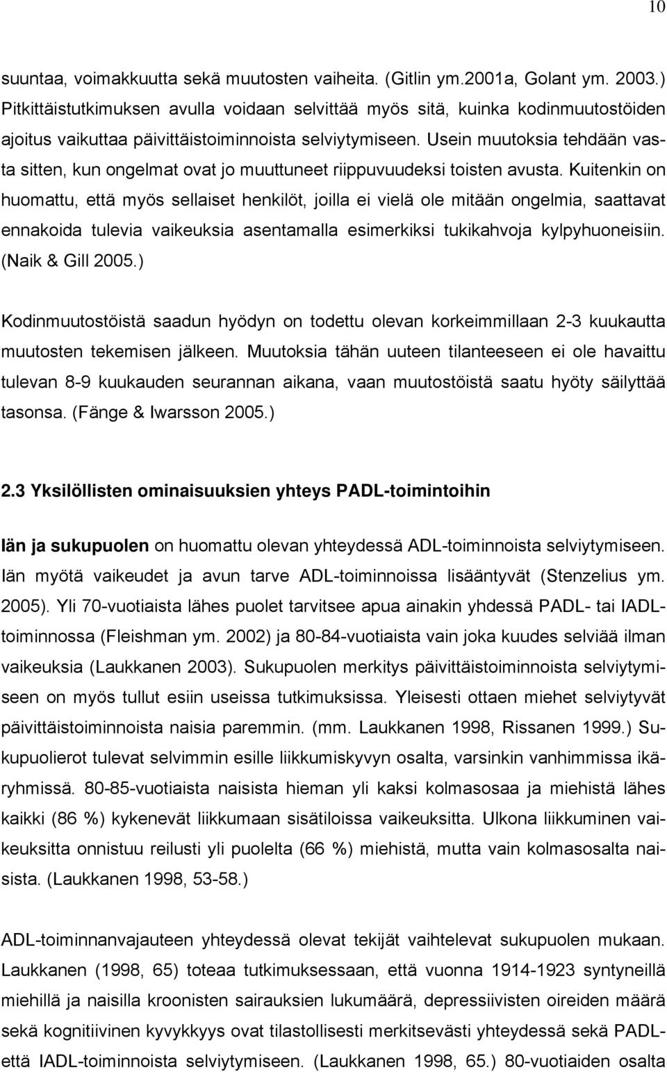 Usein muutoksia tehdään vasta sitten, kun ongelmat ovat jo muuttuneet riippuvuudeksi toisten avusta.