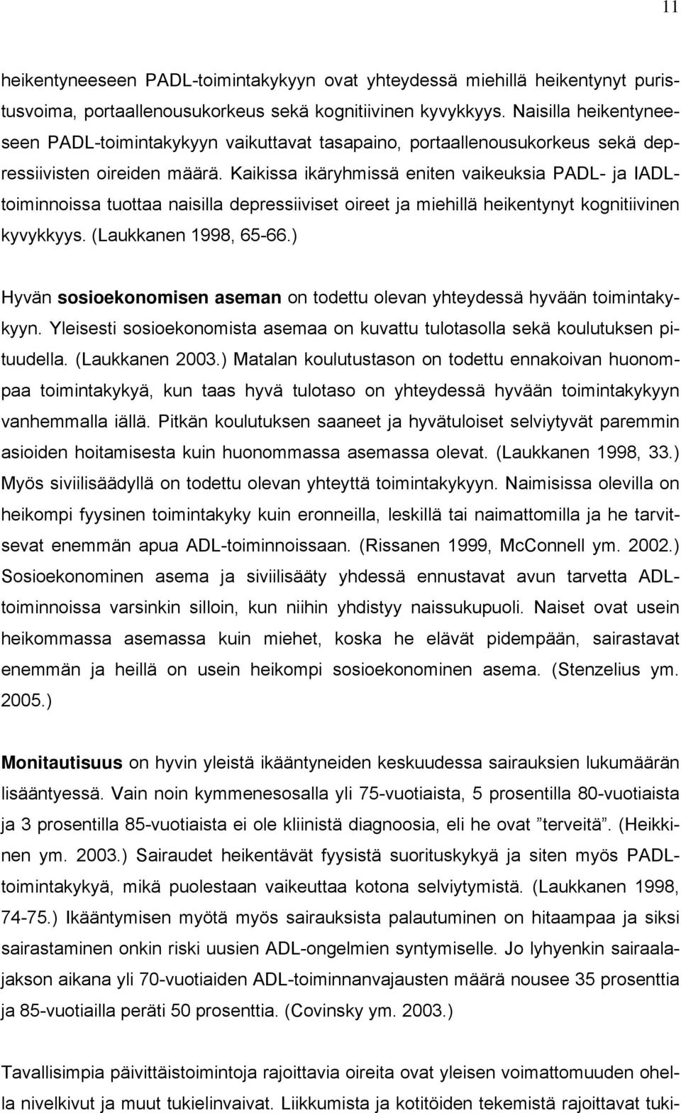 Kaikissa ikäryhmissä eniten vaikeuksia PADL- ja IADLtoiminnoissa tuottaa naisilla depressiiviset oireet ja miehillä heikentynyt kognitiivinen kyvykkyys. (Laukkanen 1998, 65-66.