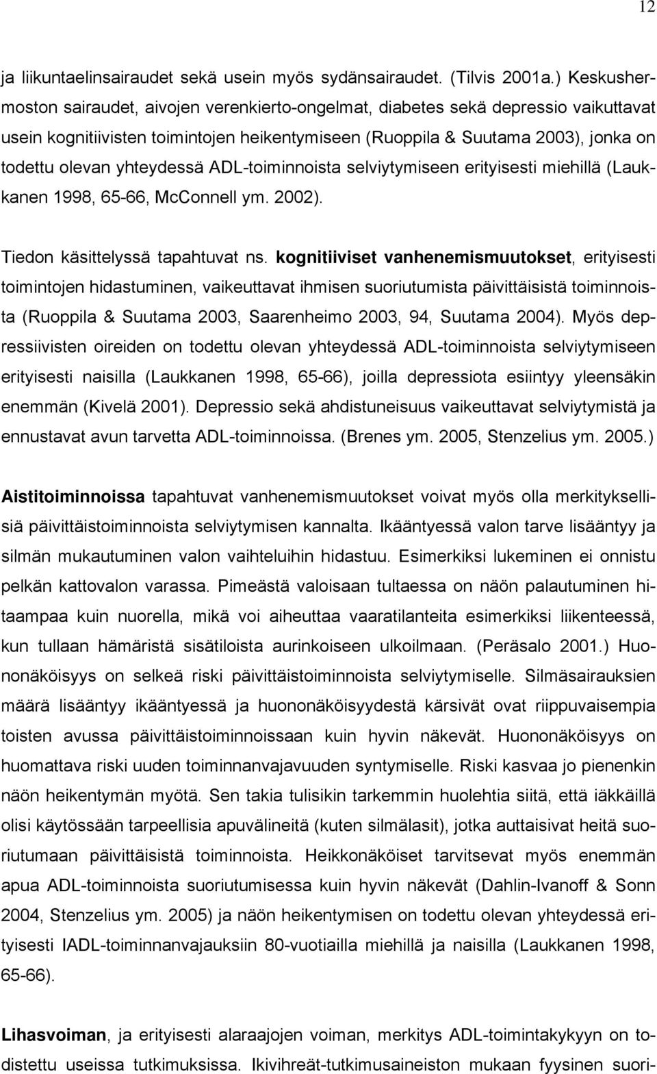 yhteydessä ADL-toiminnoista selviytymiseen erityisesti miehillä (Laukkanen 1998, 65-66, McConnell ym. 2002). Tiedon käsittelyssä tapahtuvat ns.