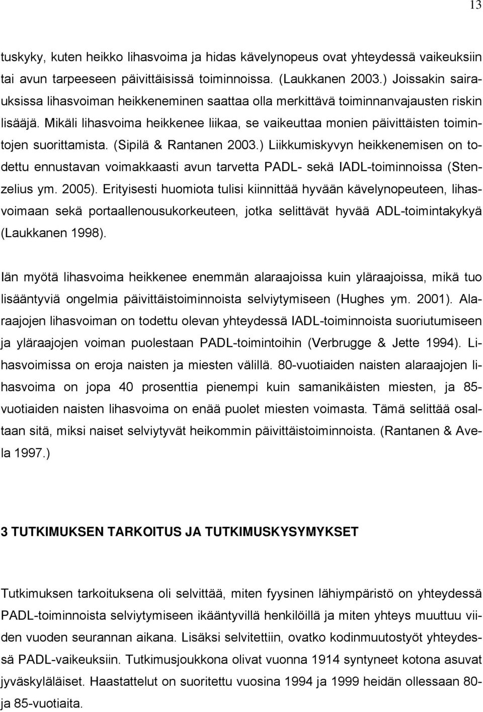 Mikäli lihasvoima heikkenee liikaa, se vaikeuttaa monien päivittäisten toimintojen suorittamista. (Sipilä & Rantanen 2003.