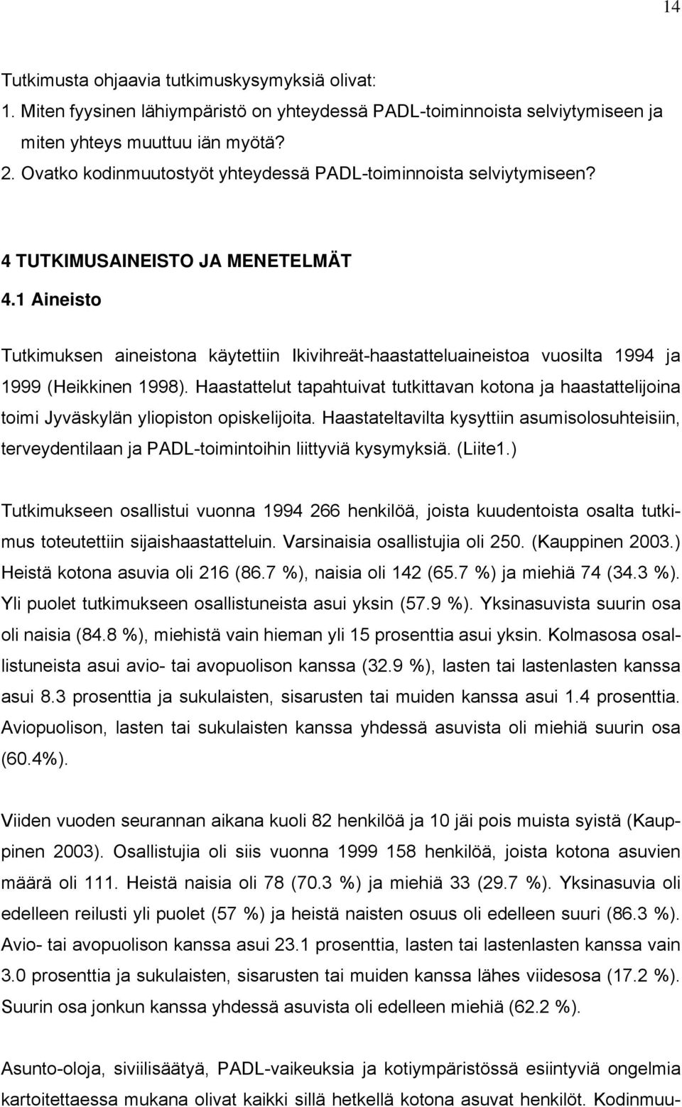 1 Aineisto Tutkimuksen aineistona käytettiin Ikivihreät-haastatteluaineistoa vuosilta 1994 ja 1999 (Heikkinen 1998).