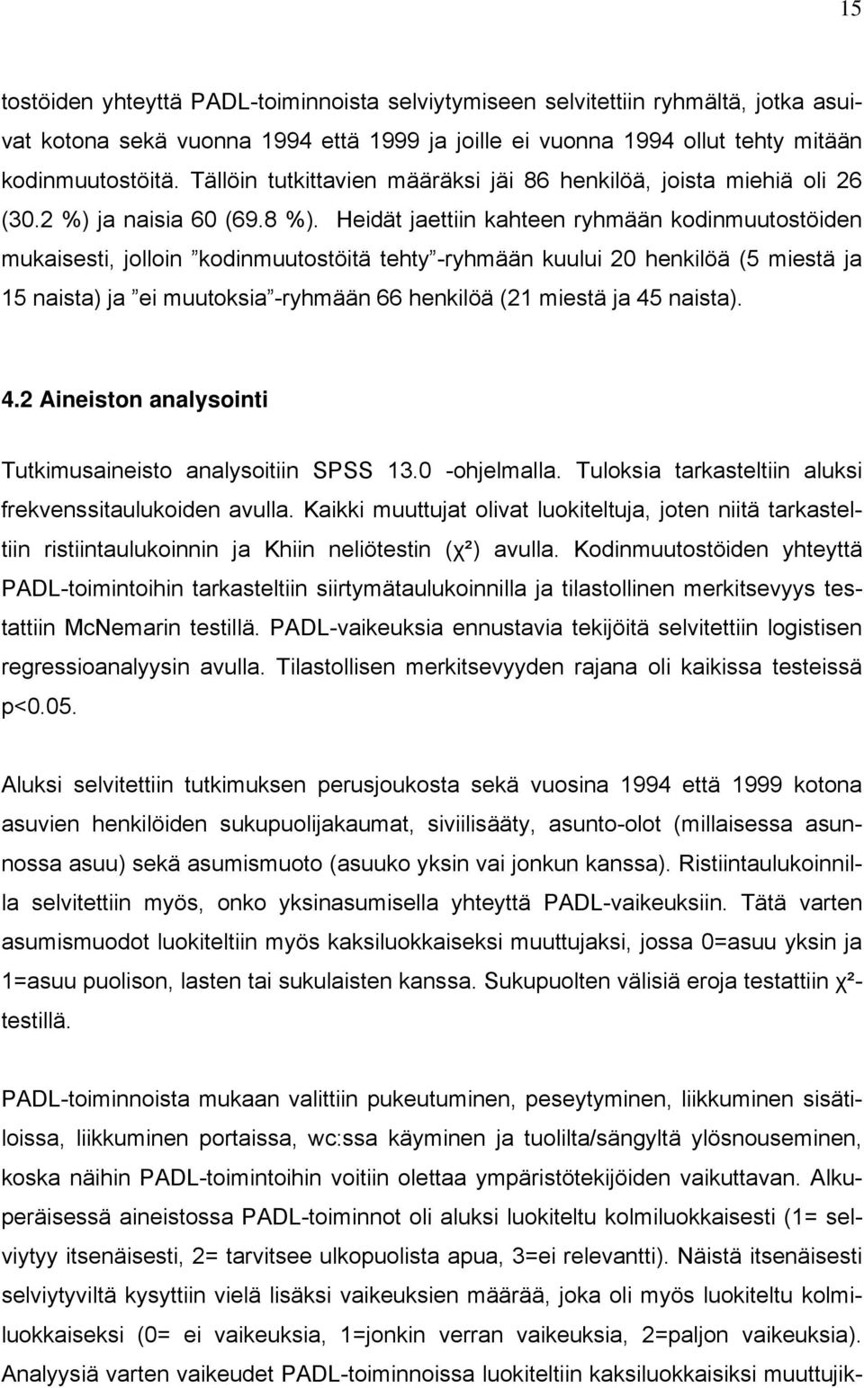 Heidät jaettiin kahteen ryhmään kodinmuutostöiden mukaisesti, jolloin kodinmuutostöitä tehty -ryhmään kuului 20 henkilöä (5 miestä ja 15 naista) ja ei muutoksia -ryhmään 66 henkilöä (21 miestä ja 45
