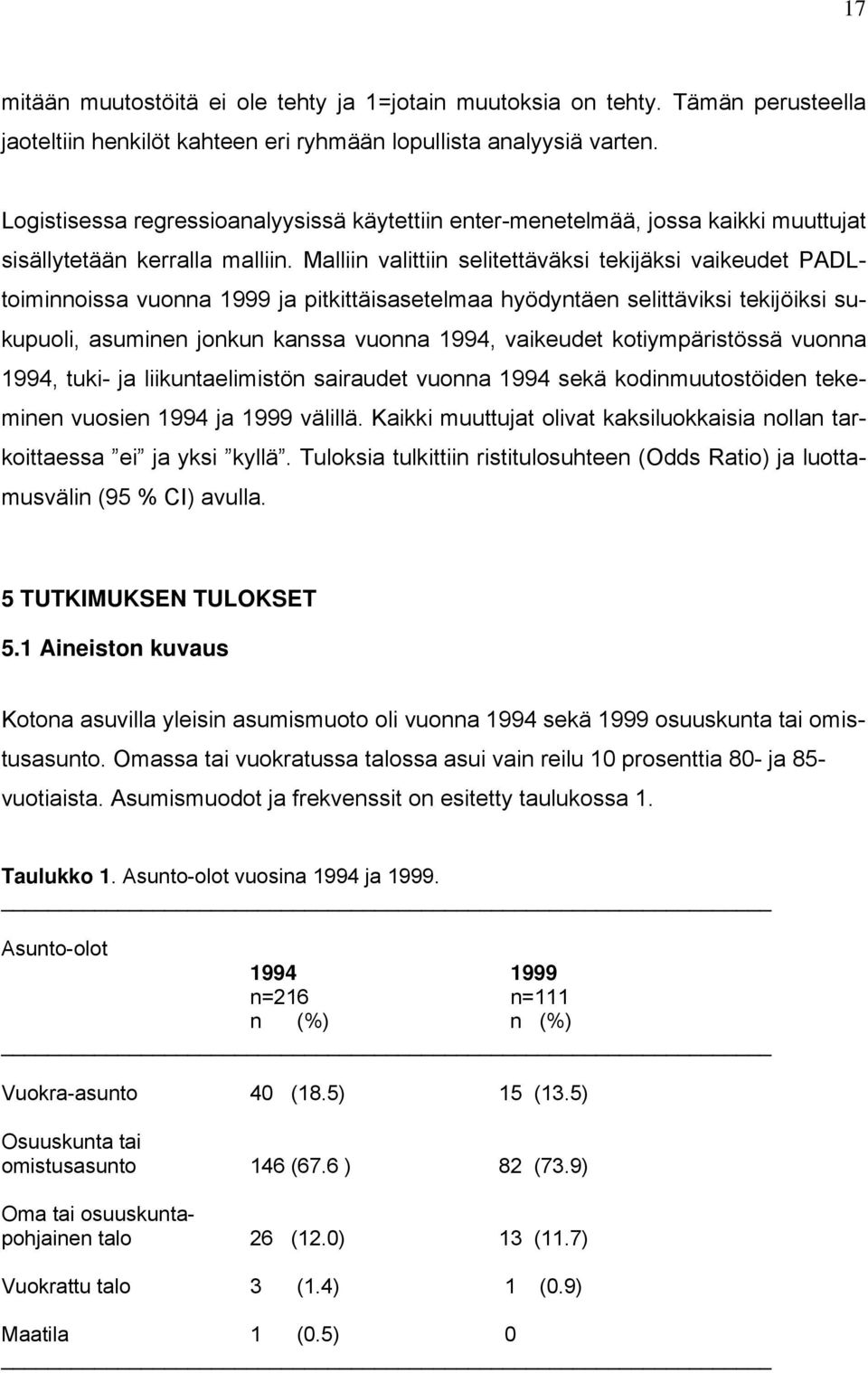 Malliin valittiin selitettäväksi tekijäksi PADLtoiminnoissa vuonna 1999 ja pitkittäisasetelmaa hyödyntäen selittäviksi tekijöiksi sukupuoli, asuminen jonkun kanssa vuonna 1994, kotiympäristössä