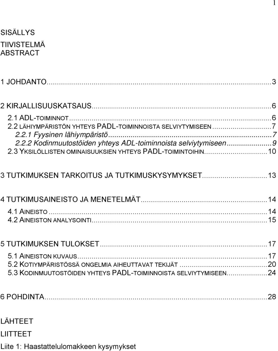 ..10 3 TUTKIMUKSEN TARKOITUS JA TUTKIMUSKYSYMYKSET...13 4 TUTKIMUSAINEISTO JA MENETELMÄT...14 4.1 AINEISTO...14 4.2 AINEISTON ANALYSOINTI...15 5 TUTKIMUKSEN TULOKSET...17 5.