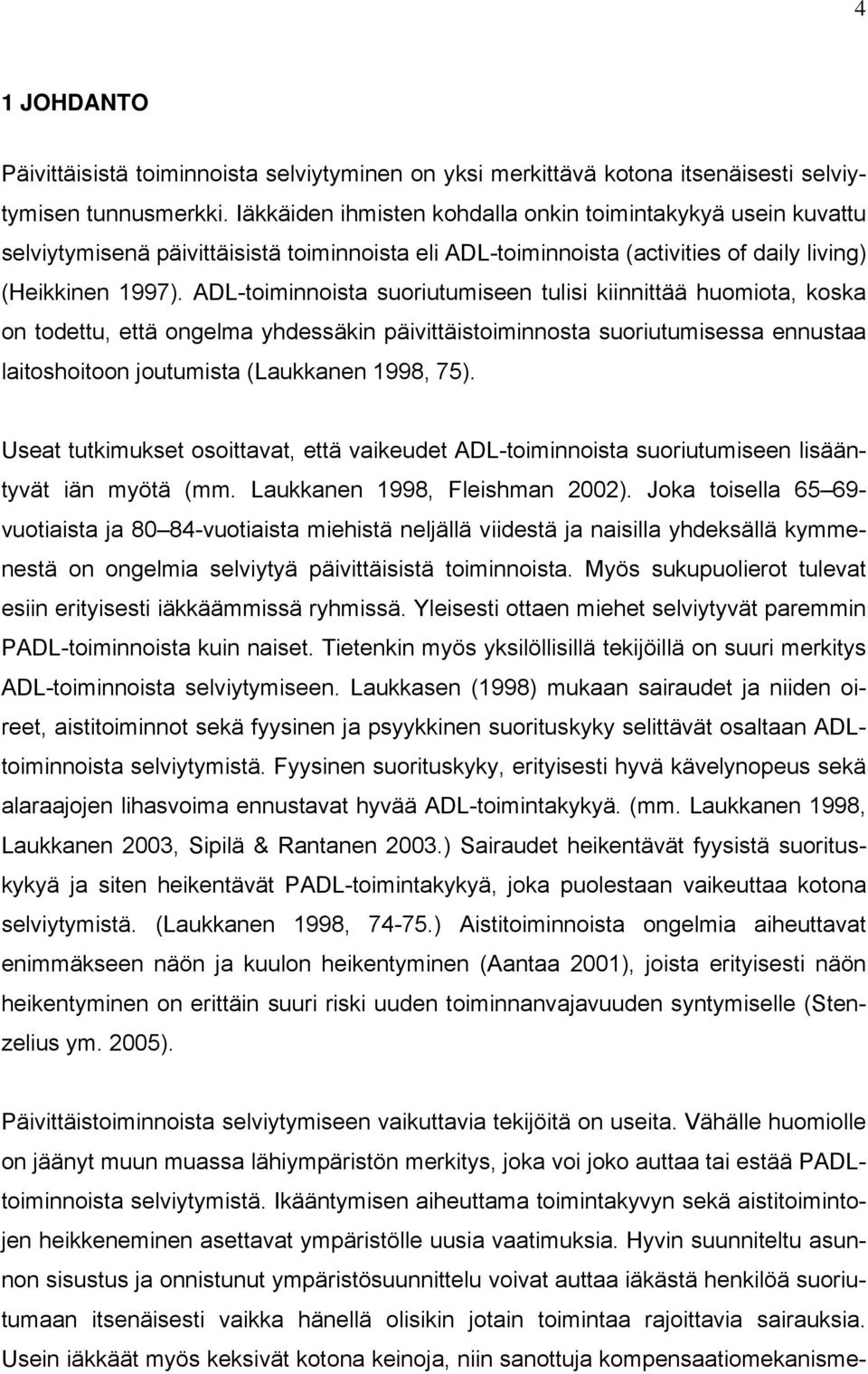 ADL-toiminnoista suoriutumiseen tulisi kiinnittää huomiota, koska on todettu, että ongelma yhdessäkin päivittäistoiminnosta suoriutumisessa ennustaa laitoshoitoon joutumista (Laukkanen 1998, 75).