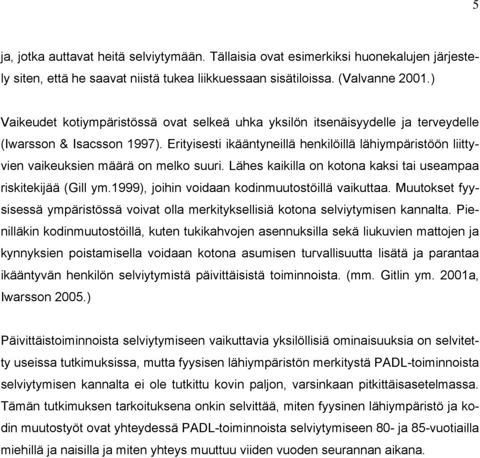 Erityisesti ikääntyneillä henkilöillä lähiympäristöön liittyvien vaikeuksien määrä on melko suuri. Lähes kaikilla on kotona kaksi tai useampaa riskitekijää (Gill ym.