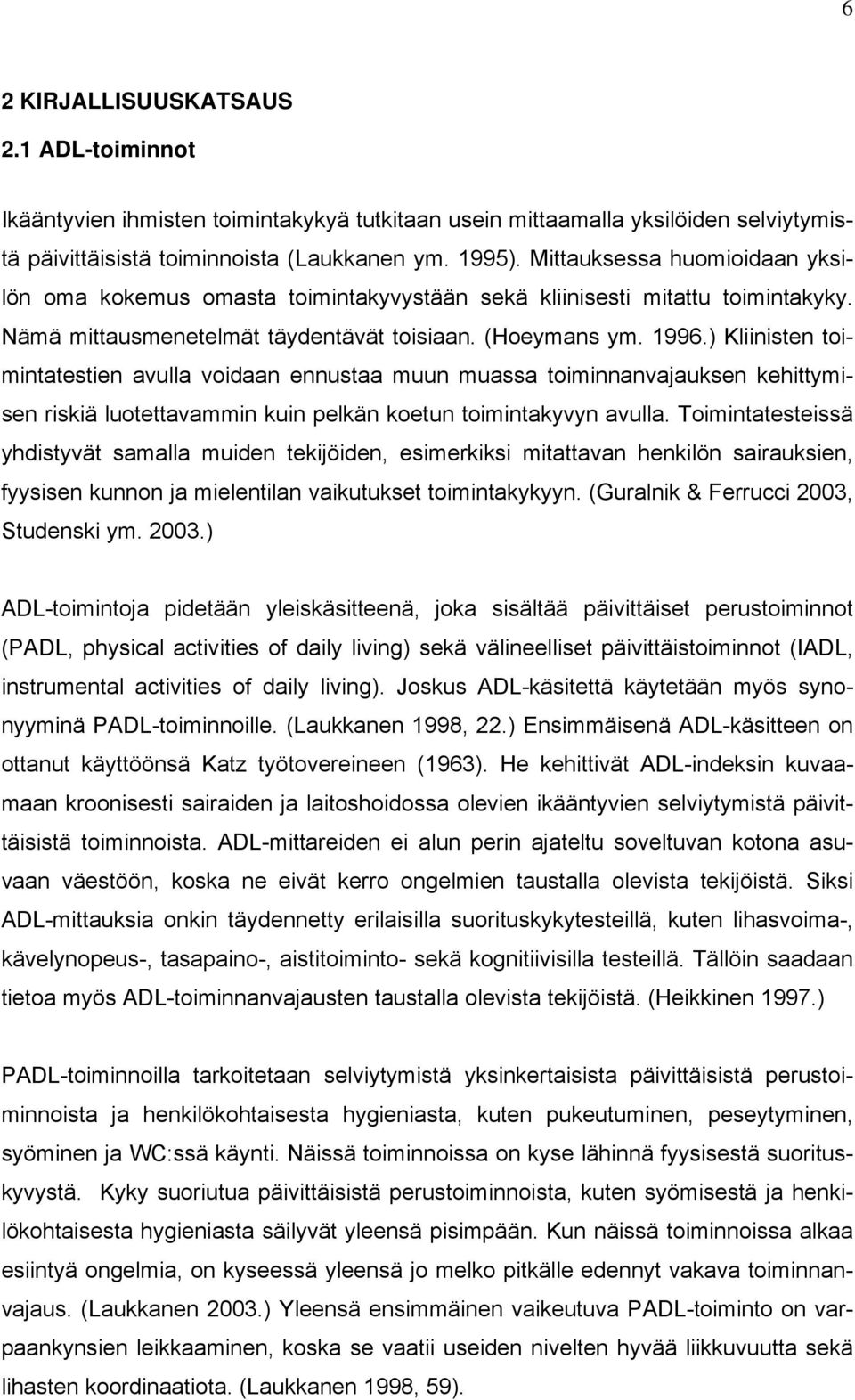 ) Kliinisten toimintatestien avulla voidaan ennustaa muun muassa toiminnanvajauksen kehittymisen riskiä luotettavammin kuin pelkän koetun toimintakyvyn avulla.