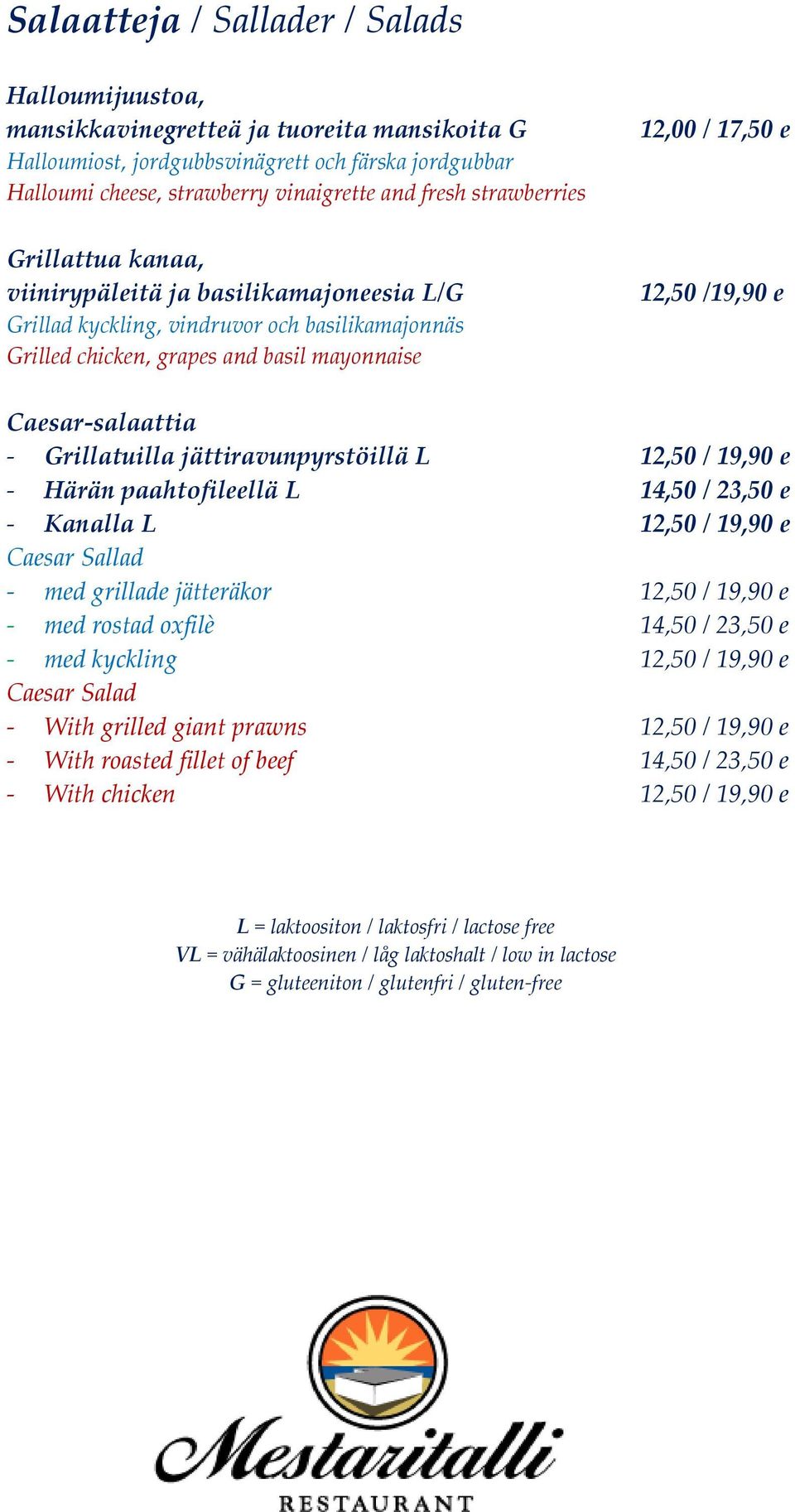 Caesar-salaattia - Grillatuilla jättiravunpyrstöillä L 12,50 / 19,90 e - Härän paahtofileellä L 14,50 / 23,50 e - Kanalla L 12,50 / 19,90 e Caesar Sallad - med grillade jätteräkor 12,50 / 19,90 e -