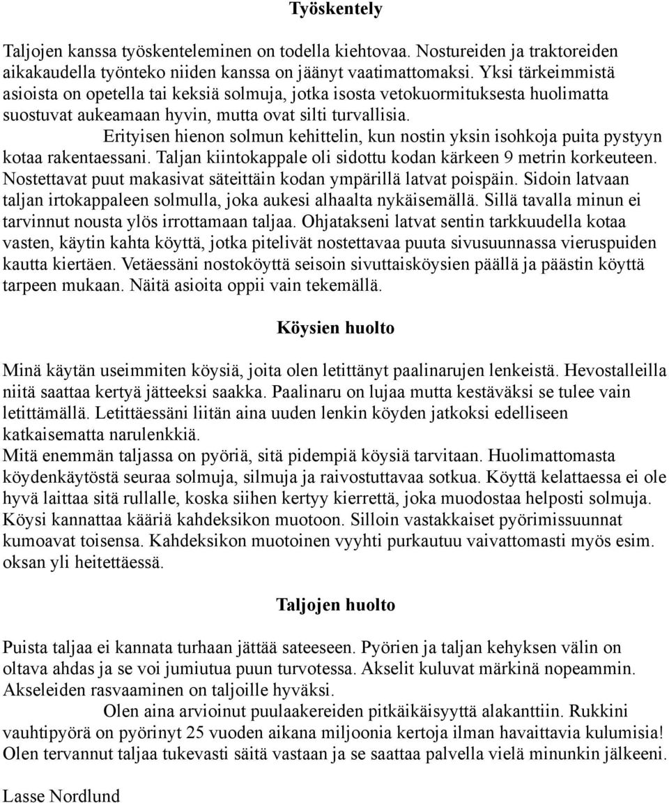 Erityisen hienon solmun kehittelin, kun nostin yksin isohkoja puita pystyyn kotaa rakentaessani. Taljan kiintokappale oli sidottu kodan kärkeen 9 metrin korkeuteen.