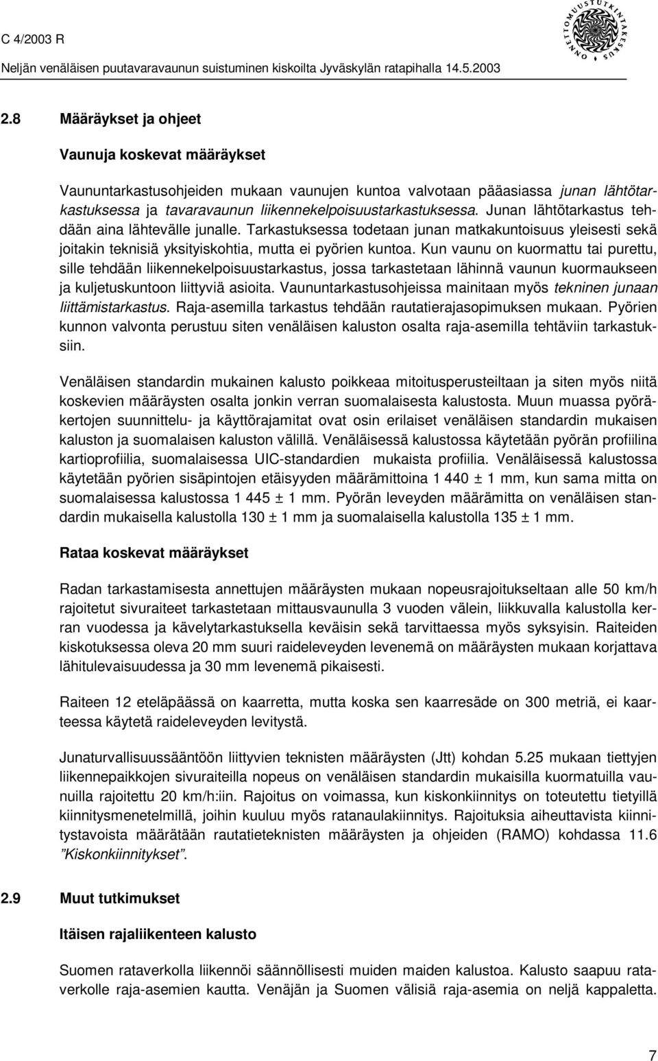 Kun vaunu on kuormattu tai purettu, sille tehdään liikennekelpoisuustarkastus, jossa tarkastetaan lähinnä vaunun kuormaukseen ja kuljetuskuntoon liittyviä asioita.