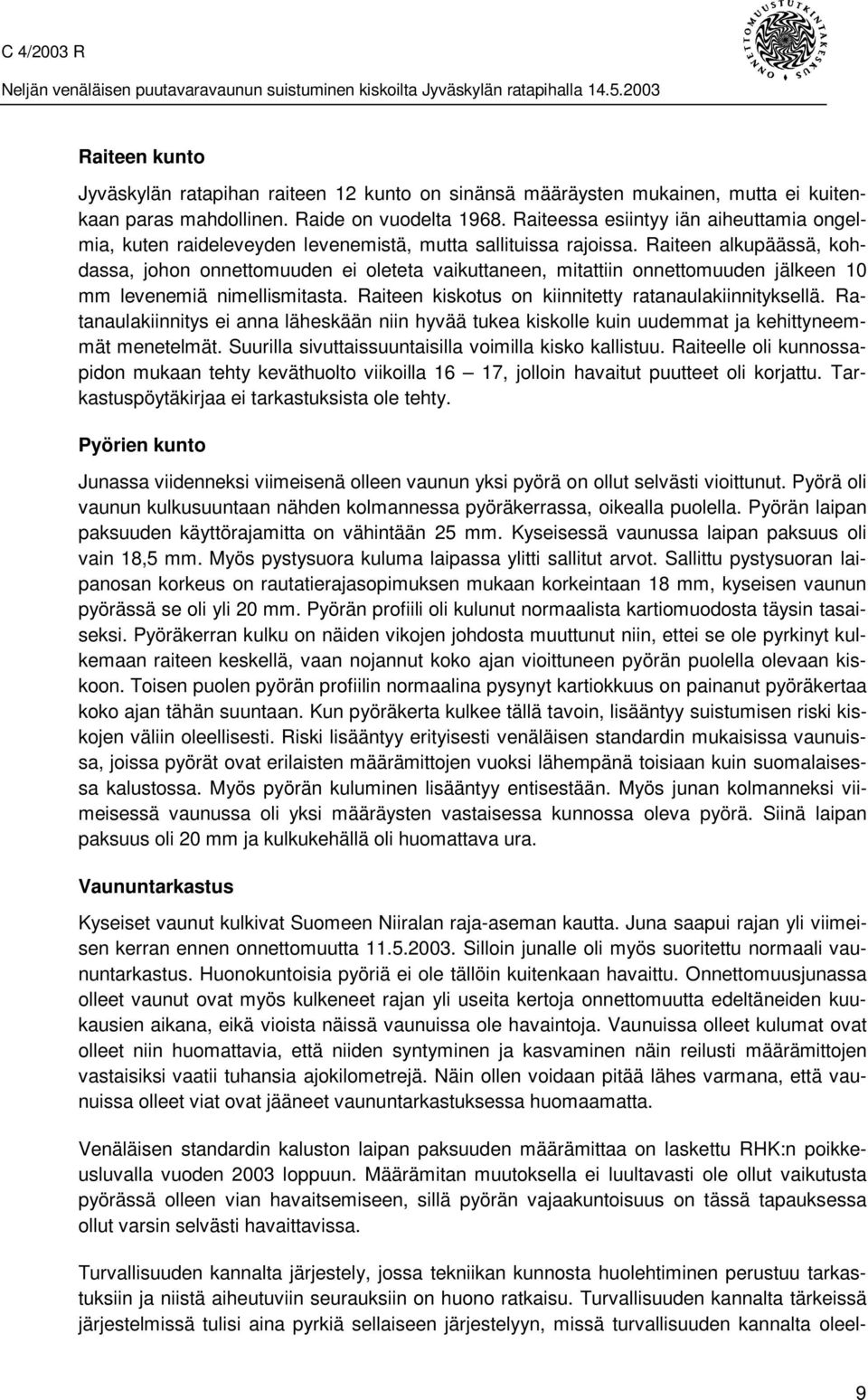 Raiteen alkupäässä, kohdassa, johon onnettomuuden ei oleteta vaikuttaneen, mitattiin onnettomuuden jälkeen 10 mm levenemiä nimellismitasta. Raiteen kiskotus on kiinnitetty ratanaulakiinnityksellä.