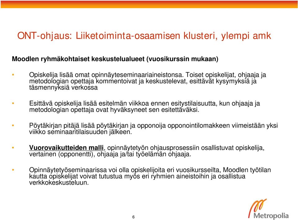 kun ohjaaja ja metodologian opettaja ovat hyväksyneet sen esitettäväksi. Pöytäkirjan pitäjä lisää pöytäkirjan ja opponoija opponointilomakkeen viimeistään yksi viikko seminaaritilaisuuden jälkeen.