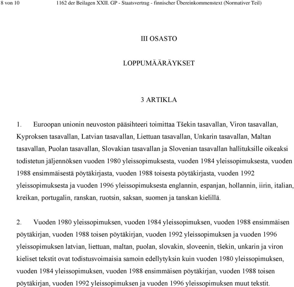 tasavallan, Slovakian tasavallan ja Slovenian tasavallan hallituksille oikeaksi todistetun jäljennöksen vuoden 1980 yleissopimuksesta, vuoden 1984 yleissopimuksesta, vuoden 1988 ensimmäisestä