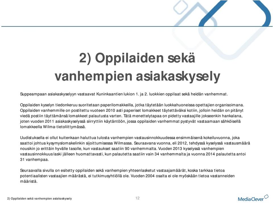 Oppilaiden vanhemmille on postitettu vuoteen 2010 asti paperiset lomakkeet täytettäväksi kotiin, jolloin heidän on pitänyt viedä postiin täyttämänsä lomakkeet palautusta varten.