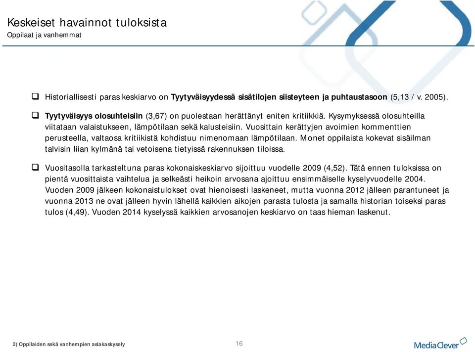 Vuosittain kerättyjen avoimien kommenttien perusteella, valtaosa kritiikistä kohdistuu nimenomaan lämpötilaan.
