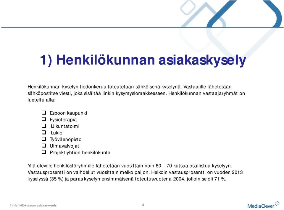 Henkilökunnan vastaajaryhmät on lueteltu alla: Espoon kaupunki Fysioterapia Liikuntatoimi Lukio Työväenopisto Uimavalvojat Projektiyhtiön henkilökunta Yllä