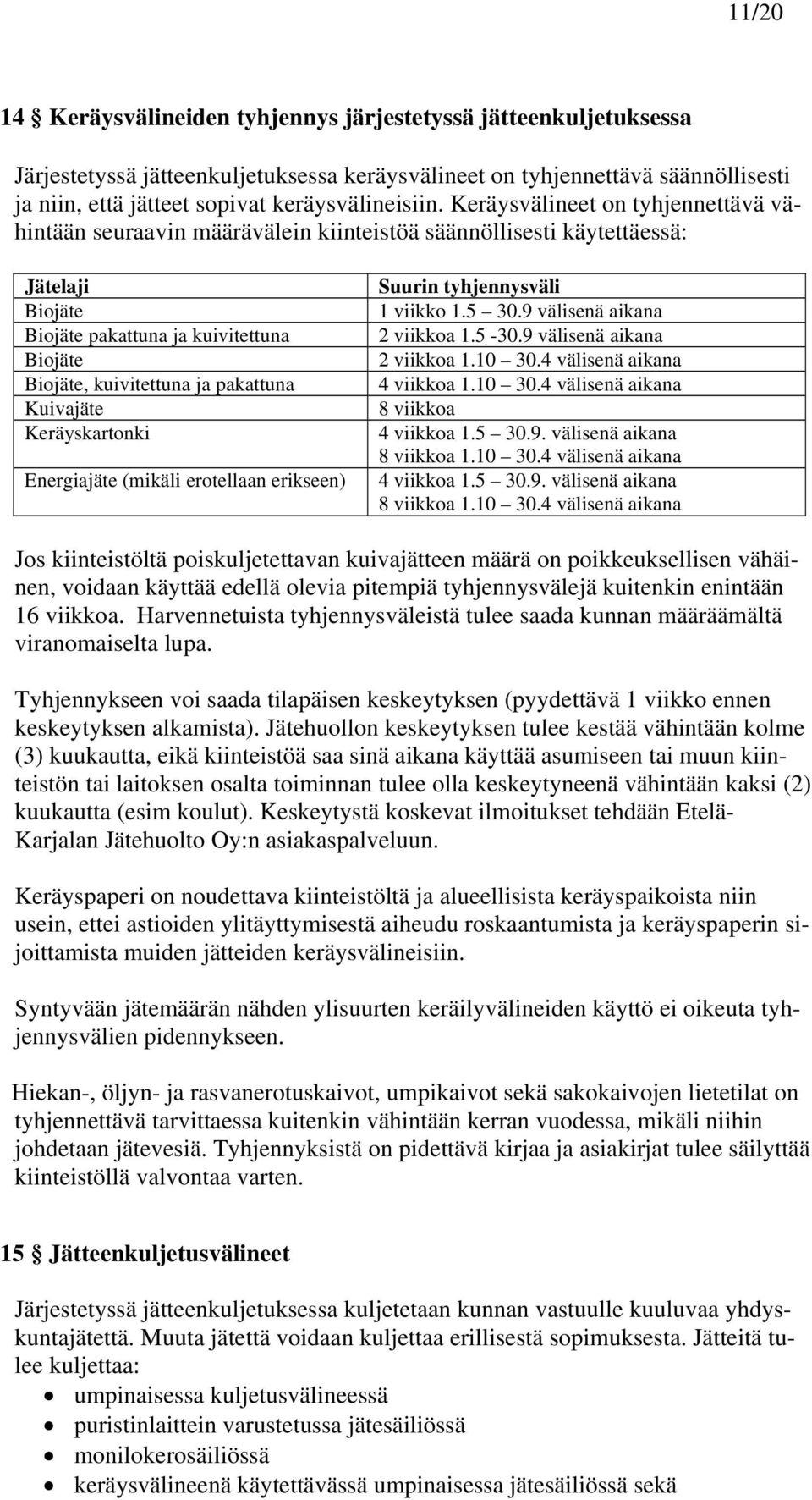 Keräysvälineet on tyhjennettävä vähintään seuraavin määrävälein kiinteistöä säännöllisesti käytettäessä: Jätelaji Biojäte Biojäte pakattuna ja kuivitettuna Biojäte Biojäte, kuivitettuna ja pakattuna