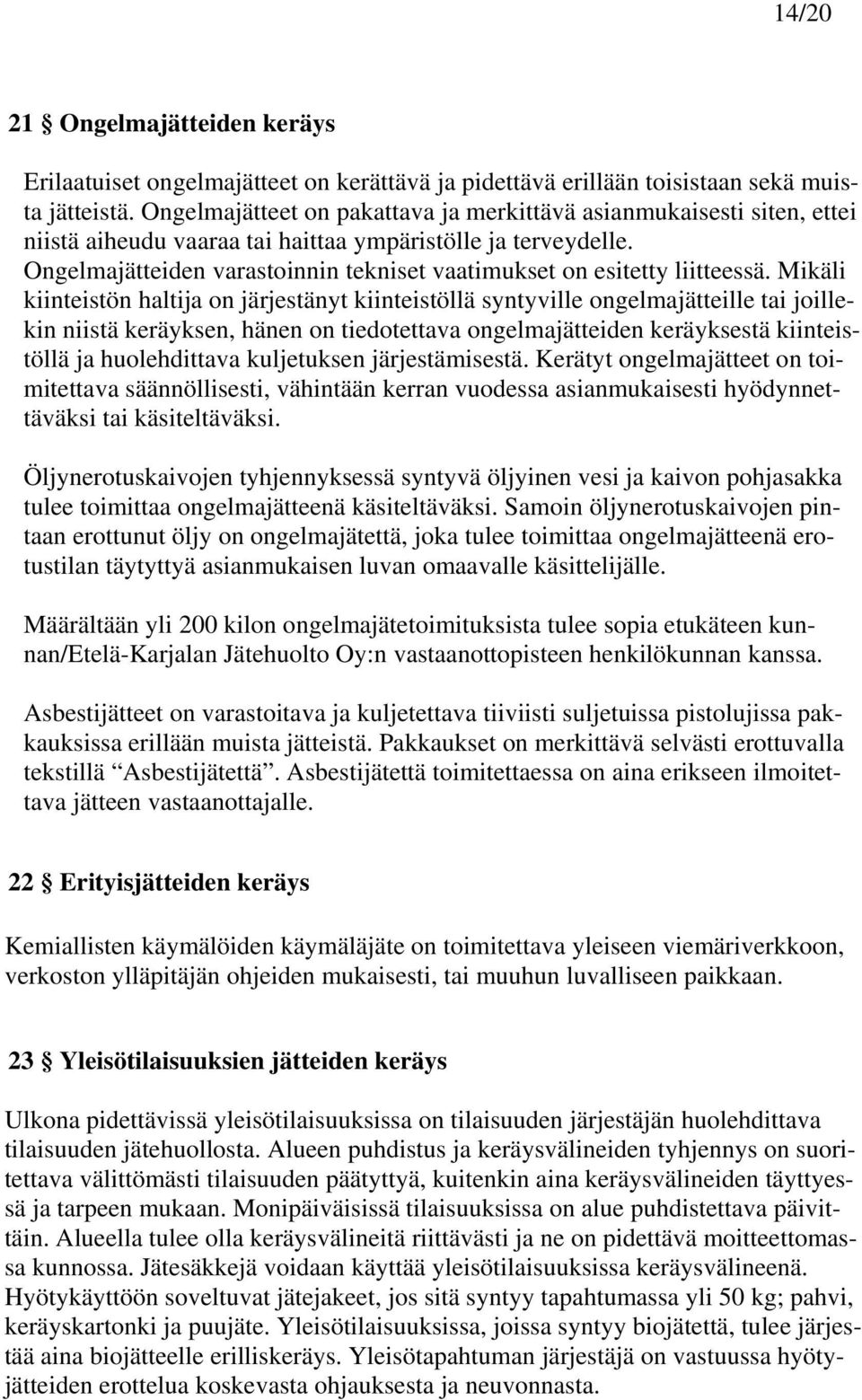 Ongelmajätteiden varastoinnin tekniset vaatimukset on esitetty liitteessä.