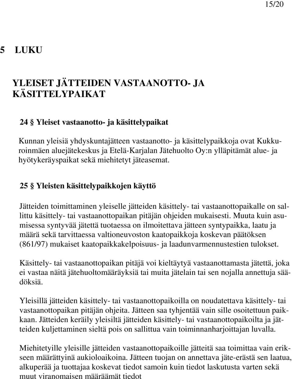 25 Yleisten käsittelypaikkojen käyttö Jätteiden toimittaminen yleiselle jätteiden käsittely- tai vastaanottopaikalle on sallittu käsittely- tai vastaanottopaikan pitäjän ohjeiden mukaisesti.