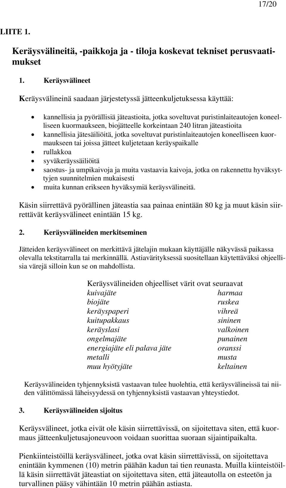 biojätteelle korkeintaan 240 litran jäteastioita kannellisia jätesäiliöitä, jotka soveltuvat puristinlaiteautojen koneelliseen kuormaukseen tai joissa jätteet kuljetetaan keräyspaikalle rullakkoa