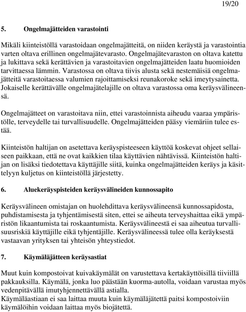 Varastossa on oltava tiivis alusta sekä nestemäisiä ongelmajätteitä varastoitaessa valumien rajoittamiseksi reunakoroke sekä imeytysainetta.