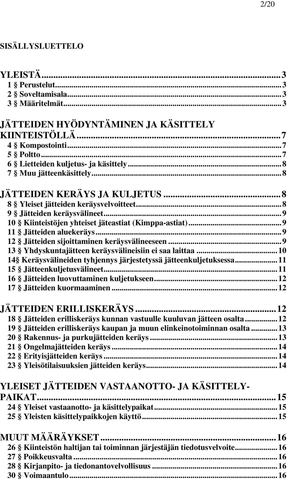 .. 9 10 Kiinteistöjen yhteiset jäteastiat (Kimppa-astiat)... 9 11 Jätteiden aluekeräys... 9 12 Jätteiden sijoittaminen keräysvälineeseen... 9 13 Yhdyskuntajätteen keräysvälineisiin ei saa laittaa.