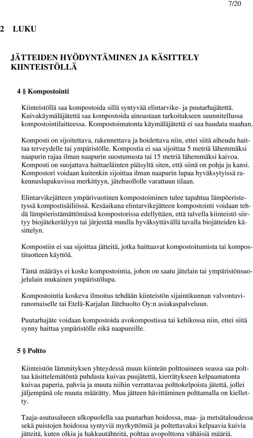 Komposti on sijoitettava, rakennettava ja hoidettava niin, ettei siitä aiheudu haittaa terveydelle tai ympäristölle.