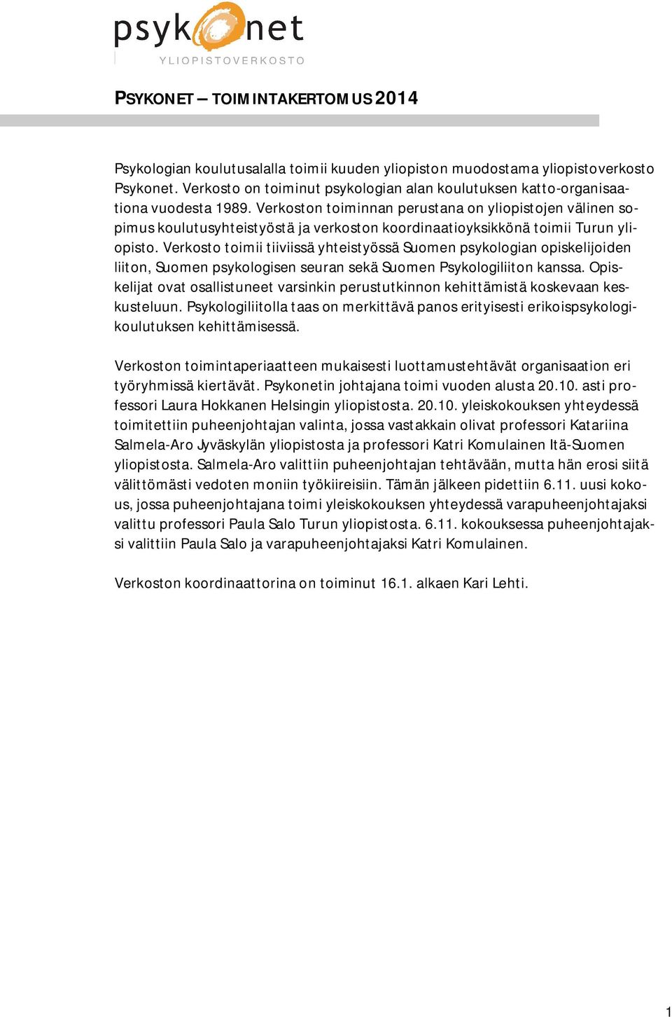 Verkoston toiminnan perustana on yliopistojen välinen sopimus koulutusyhteistyöstä ja verkoston koordinaatioyksikkönä toimii Turun yliopisto.