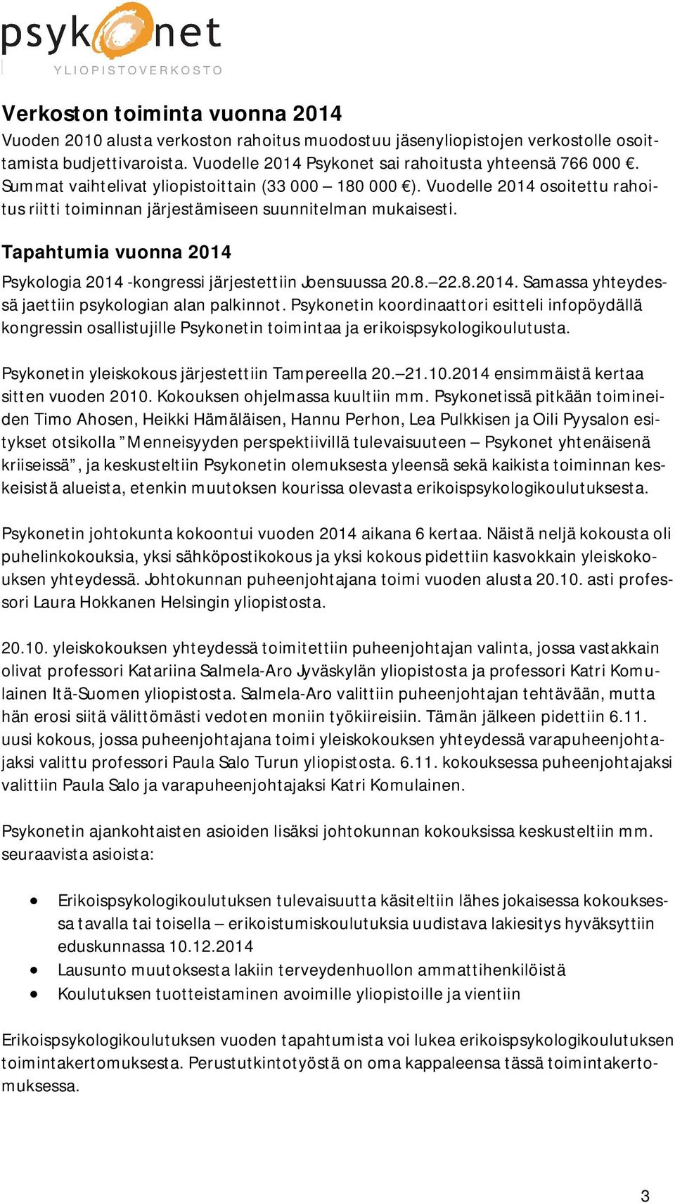 Tapahtumia vuonna 2014 Psykologia 2014 -kongressi järjestettiin Joensuussa 20.8. 22.8.2014. Samassa yhteydessä jaettiin psykologian alan palkinnot.