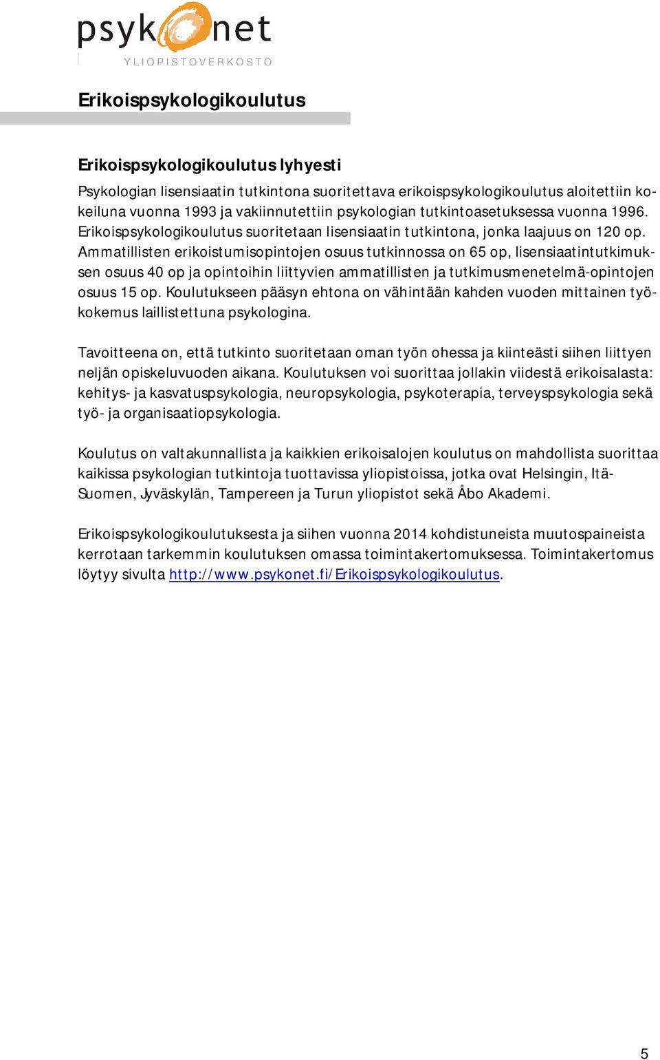 Ammatillisten erikoistumisopintojen osuus tutkinnossa on 65 op, lisensiaatintutkimuksen osuus 40 op ja opintoihin liittyvien ammatillisten ja tutkimusmenetelmä-opintojen osuus 15 op.