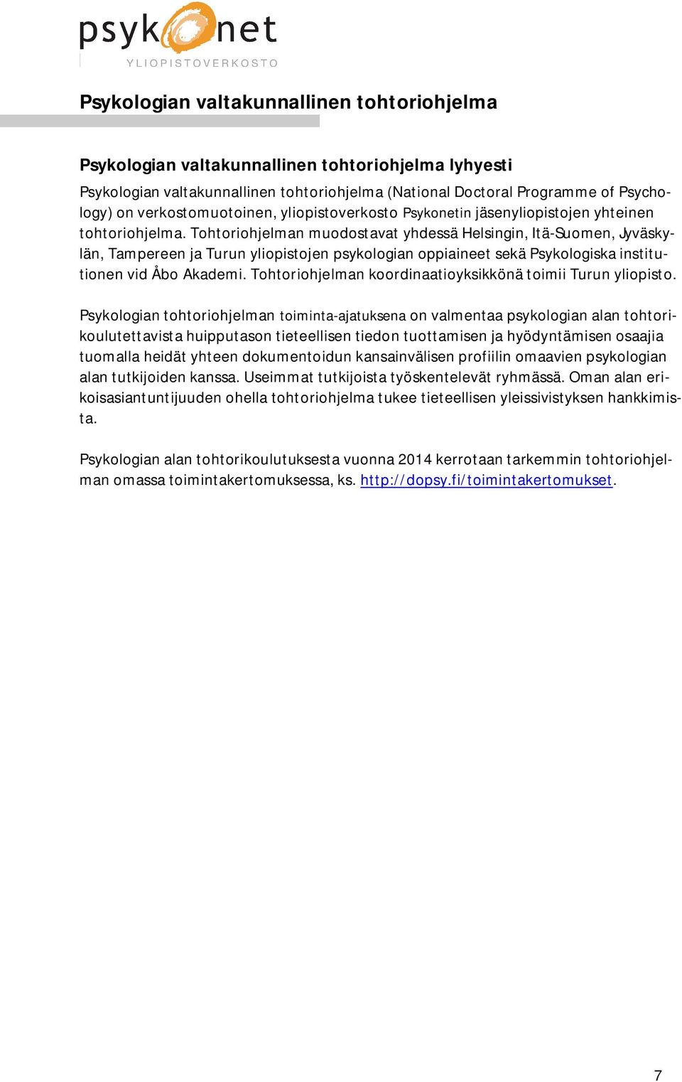 Tohtoriohjelman muodostavat yhdessä Helsingin, Itä-Suomen, Jyväskylän, Tampereen ja Turun yliopistojen psykologian oppiaineet sekä Psykologiska institutionen vid Åbo Akademi.