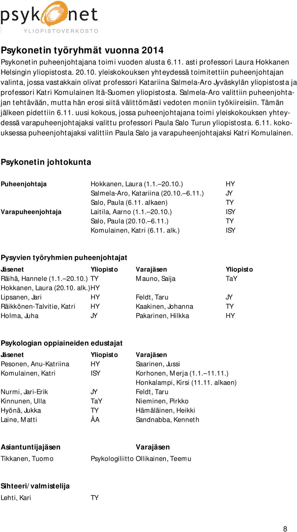 Salmela-Aro valittiin puheenjohtajan tehtävään, mutta hän erosi siitä välittömästi vedoten moniin työkiireisiin. Tämän jälkeen pidettiin 6.11.