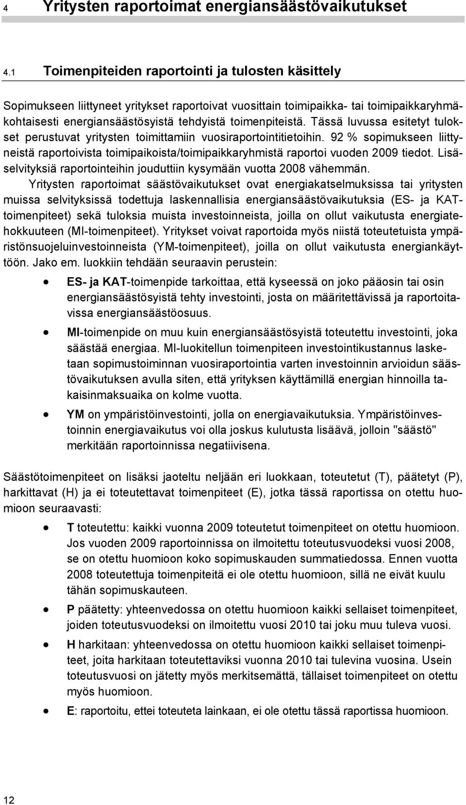 Tässä luvussa esitetyt tulokset perustuvat yritysten toimittamiin vuosiraportointitietoihin. 92 % sopimukseen liittyneistä raportoivista toimipaikoista/toimipaikkaryhmistä raportoi vuoden 2009 tiedot.