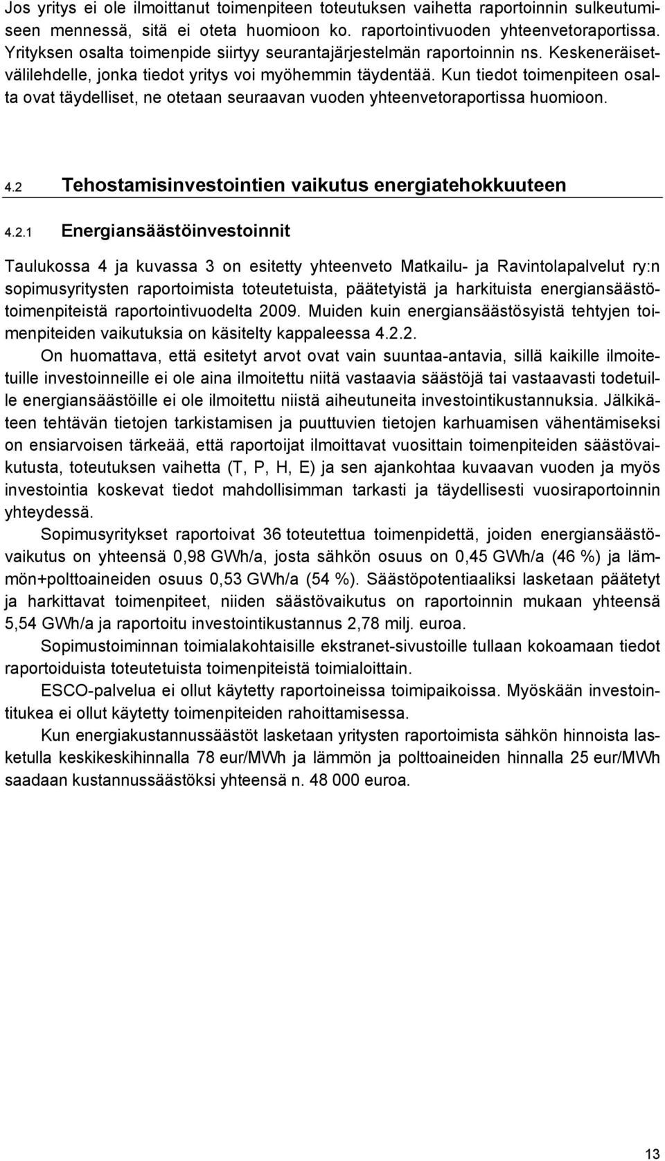 Kun tiedot toimenpiteen osalta ovat täydelliset, ne otetaan seuraavan vuoden yhteenvetoraportissa huomioon. 4.2 