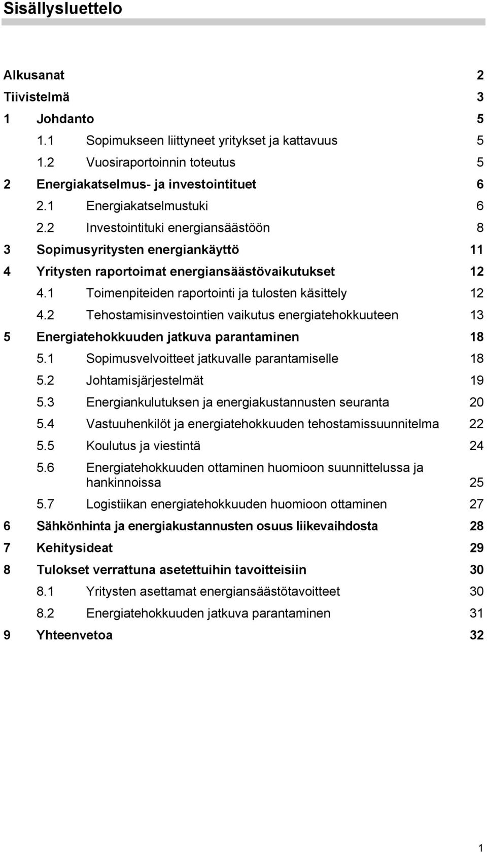 1 Toimenpiteiden raportointi ja tulosten käsittely 12 4.2 Tehostamisinvestointien vaikutus energiatehokkuuteen 13 5 Energiatehokkuuden jatkuva parantaminen 18 5.