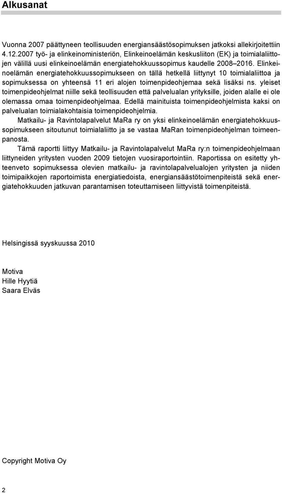 Elinkeinoelämän energiatehokkuussopimukseen on tällä hetkellä liittynyt 10 toimialaliittoa ja sopimuksessa on yhteensä 11 eri alojen toimenpideohjemaa sekä lisäksi ns.