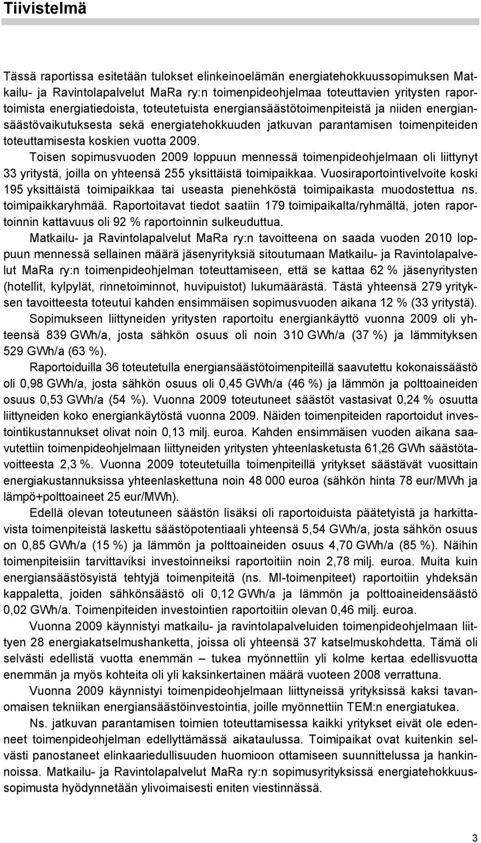 Toisen sopimusvuoden 2009 loppuun mennessä toimenpideohjelmaan oli liittynyt 33 yritystä, joilla on yhteensä 255 yksittäistä toimipaikkaa.