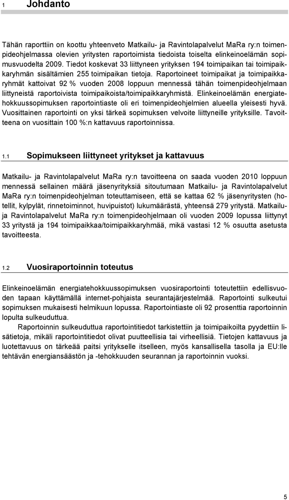 Raportoineet toimipaikat ja toimipaikkaryhmät kattoivat 92 % vuoden 2008 loppuun mennessä tähän toimenpideohjelmaan liittyneistä raportoivista toimipaikoista/toimipaikkaryhmistä.