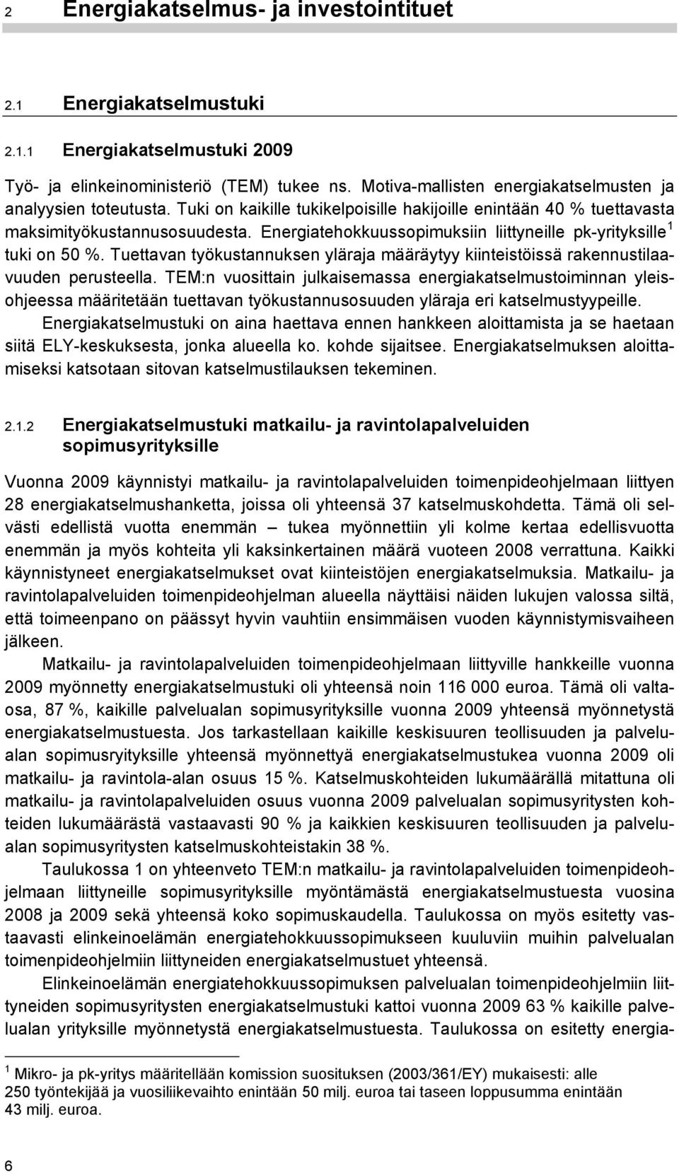 Energiatehokkuussopimuksiin liittyneille pk-yrityksille 1 tuki on 50 %. Tuettavan työkustannuksen yläraja määräytyy kiinteistöissä rakennustilaavuuden perusteella.