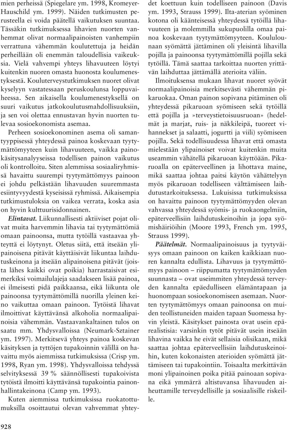 Vielä vahvempi yhteys lihavuuteen löytyi kuitenkin nuoren omasta huonosta koulumenestyksestä. Kouluterveystutkimuksen nuoret olivat kyselyyn vastatessaan peruskoulunsa loppuvaiheessa.