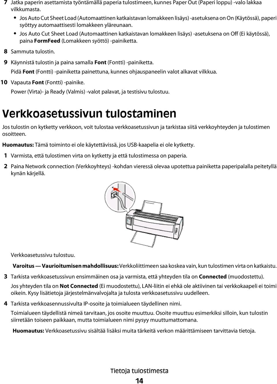Jos Auto Cut Sheet Load (Automaattinen katkaistavan lomakkeen lisäys) -asetuksena on Off (Ei käytössä), paina FormFeed (Lomakkeen syöttö) -painiketta. 8 Sammuta tulostin.